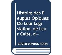 Histoire des Peuples Opiques: De Leur Législation, de Leur Culte, de Leurs Moeurs, de Leurs Langue, (French Edition)