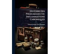 Histoire Des Phlegmasies Ou Inflammations Chroniques