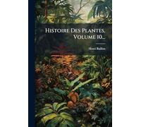 Histoire Des Plantes, Volume 10...