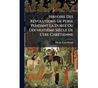 Histoire Des RÃ(c)volutions De Perse Pendant La DurÃ(c)e Du Dix-huitième Siècle De L'ère ChrÃ(c)tienne