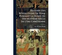 Histoire Des RÃ(c)volutions De Perse Pendant La DurÃ(c)e Du Dix-huitième Siècle De L'ère ChrÃ(c)tienne