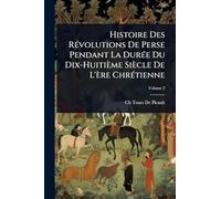 Histoire Des RÃ(c)volutions De Perse Pendant La DurÃ(c)e Du Dix-Huitième Siècle De L'ère ChrÃ(c)tienne