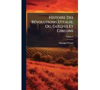 Histoire Des RÃ(c)volutions D'italie; Ou, Guelfes Et Gibelins