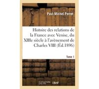 Histoire des relations de la France avec Venise du XIIIe siècle à l'avènement de Charles VIII Tome 1