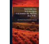 Histoire Des Republiques Italiennes Du Moyen Age, 9-10...