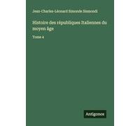 Histoire des républiques Italiennes du moyen âge: Tome 4