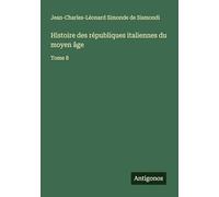 Histoire des républiques italiennes du moyen âge: Tome 8