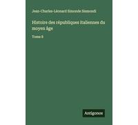 Histoire des républiques italiennes du moyen âge: Tome 8