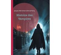 Histoire des Vampires: Les mythes vampiriques à travers l'histoire, le folklore et la littérature gothique
