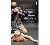 Histoire du corps: Tome 3, Les mutations du regard. Le XXe siècle