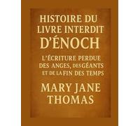 HISTOIRE DU LIVRE INTERDIT D'ENOCH: L'ÉCRITURE PERDUE DES ANGES, DES GÉANTS ET DE LA FIN DES TEMPS