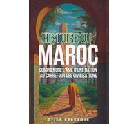 Histoire du Maroc: Comprendre l'âme d'une nation au carrefour des civilisations