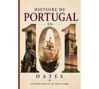 Histoire du Portugal en 101 dates: Le récit d'une nation à travers 101 évenements marquants