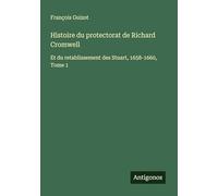 Histoire du protectorat de Richard Cromwell: Et du retablissement des Stuart, 1658-1660, Tome 1