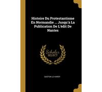 Histoire Du Protestantisme En Normandie ... Jusqu'à La Publication De L'éd...