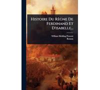 Histoire Du Règne De Ferdinand Et D'isabelle...