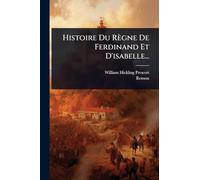 Histoire Du Règne De Ferdinand Et D'isabelle...