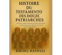 HISTOIRE DU TESTAMENT DES DOUZE PATRIARCHES:: Dévoiler la sagesse ancienne pour une vérité moderne et explorer les secrets d'Israël, une fenêtre sur le monde spirituel