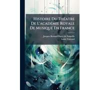 Histoire Du ThÃ(c)atre De L'acadÃ(c)mie Royale De Musique En France