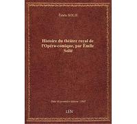 Histoire du théâtre royal de l'Opéra-comique, par Émile Solié