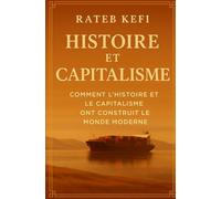 Histoire et capitalism: Comment l’Histoire et le Capitalisme ont construit le monde moderne