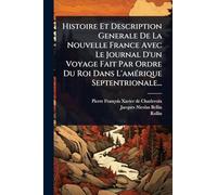 Histoire Et Description Generale De La Nouvelle France Avec Le Journal D'un Voyage Fait Par Ordre Du Roi Dans L'amÃ(c)rique Septentrionale...