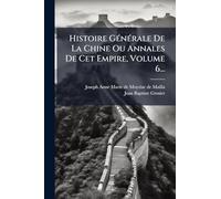 Histoire GÃ(c)nÃ(c)rale De La Chine Ou Annales De Cet Empire, Volume 6...