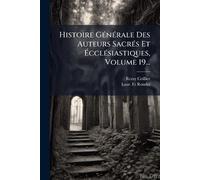 Histoire GÃ(c)nÃ(c)rale Des Auteurs SacrÃ(c)s Et Éc siastiques, Volume 19...