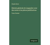 Histoire générale de Languedoc avec des notes et les pièces justificatives: Tome Premier