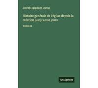 Histoire générale de l'église depuis la création jusqu'a nos jours: Tome 22