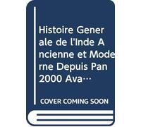 Histoire Générale de l'Inde Ancienne et Moderne Depuis Pan 2000 Avant J C Jusqu'à Nos Jours: Précédíed'une Notice Géographique et de Traités Spéciaux ... Commerce des Hindous. V. 1 (French Edition)
