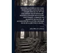 Histoire naturelle de l'ame, traduite de l'anglois de M. Charp, par feu M. H*** de l'AcadÃ(c)mie des Sciences, &c. Nouvelle Ã(c)dition revue fort ... de la lettre critique de M. de la Mettrie Ã