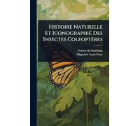 Histoire Naturelle Et IconographiÃ(c) Des Insectes Coleoptères