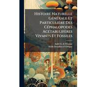 Histoire Naturelle GÃ(c)nÃ(c)rale Et Particulière Des CÃ(c)phalopodes AcÃ(c)tabulifères Vivants Et Fossiles