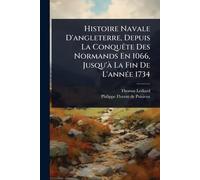 Histoire Navale D'angleterre, Depuis La ConquÃate Des Normands En 1066, Jusqu'Ã La Fin De L'annÃ(c)e 1734