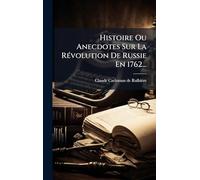 Histoire Ou Anecdotes Sur La RÃ(c)volution De Russie En 1762...