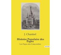 Histoire Populaire des Papes: Les Papes des Catacombes: 1