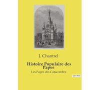 Histoire Populaire des Papes: Les Papes des Catacombes: 1