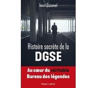 Histoire secrète de la DGSE: Au coeur du véritable Bureau des légendes