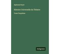Histoire Universelle du Théatre: Tome Cinquième
