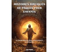 HISTOIRES BIBLIQUES DE PÂQUES POUR ENFANTS: Le message pascal de Jésus, de la crucifixion à la résurrection