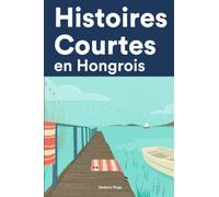 Histoires Courtes en Hongrois: Apprendre l’Hongrois facilement en lisant des histoires courtes