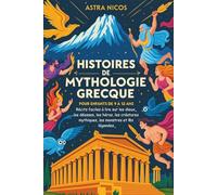 HISTOIRES DE MYTHOLOGIE GRECQUE POUR ENFANTS DE 9 À 12 ANS: Récits faciles à lire sur les dieux, les déesses, les héros, les créatures mythiques, les monstres et les légendes