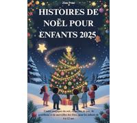 HISTOIRES DE NOËL POUR ENFANTS 2025: Contes magiques du soir, empreints de joie, de gentillesse et de merveilles des fêtes, pour les enfants de 4 à 12 ans