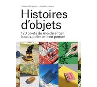 Histoires d'objets: 120 objets du monde entier, beaux, utiles et bien pensées