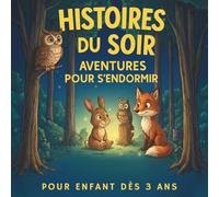 Histoires du soir: Livre pour les enfants dès 3 ans conçu pour accompagner le coucher et instaurer une routine apaisante | Histoires captivantes qui font du coucher un moment de détente instantanée.