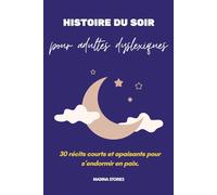 Histoires du soir pour adultes dyslexiques : 30 récits courts et apaisants pour s’endormir en paix: Des histoires simples, calmes et réconfortantes, ... et apaiser le mental avant le sommeil.