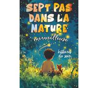 Histoires du soir - Sept Pas dans la Nature: Histoires pour enfants, illustrées en couleurs, pour rêver, explorer la nature et s’endormir sereinement
