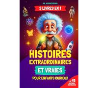Histoires extraordinaires et vraies pour enfants curieux: [3 LIVRES EN 1] Découvrez des faits incroyables sur la science, l'histoire et le monde réel racontés de façon inspirante