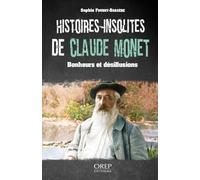 Histoires insolites de Claude Monet: Bonheurs et désillusions